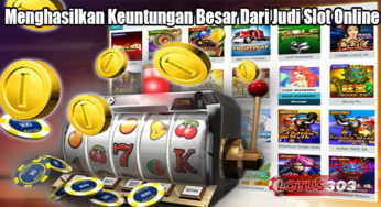 Menghasilkan Keuntungan Besar Dari Judi Slot Online